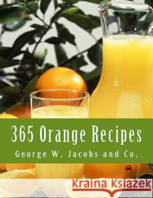 365 Orange Recipes: An Orange Recipe For Every Day of the Year Chambers, Roger 9781727661682 Createspace Independent Publishing Platform