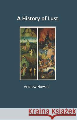 A History of Lust Mark Andrew Howald 9781727672329 Createspace Independent Publishing Platform