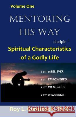 Mentoring His Way Volume 1: Spiritual Characteristics of a Godly Life Dr Roy L. Comstock 9781727675023 Createspace Independent Publishing Platform