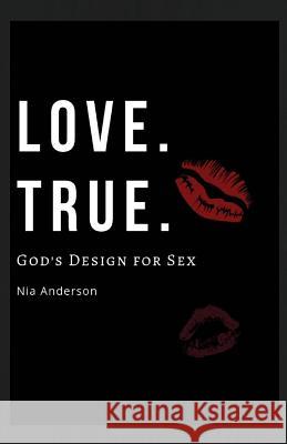 Love. True.: God's Design for Sex Nia Anderson 9781727675306 Createspace Independent Publishing Platform