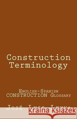 Construction Terminology: English-Spanish Construction Glossary Jose Luis Leyva 9781727685817