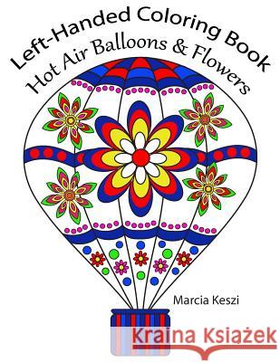 Left-Handed Coloring Book: Hot Air Balloons & Flowers: Large Print Simple Designs for Relaxation, Meditation and Calmness Marcia Keszi 9781727686029