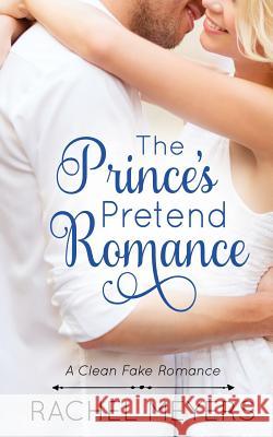 The Prince's Pretend Romance Rachel Meyers 9781727687330 Createspace Independent Publishing Platform
