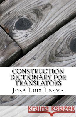 Construction Dictionary for Translators: English-Spanish Construction Glossary Jose Luis Leyva 9781727687354 Createspace Independent Publishing Platform