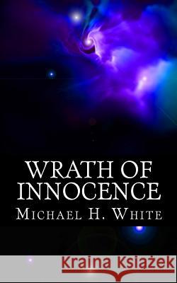 Wrath of Innocence Michael H. White 9781727688887 Createspace Independent Publishing Platform