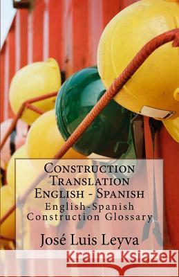 Construction Translation English - Spanish: English-Spanish Construction Glossary Jose Luis Leyva 9781727690620 Createspace Independent Publishing Platform