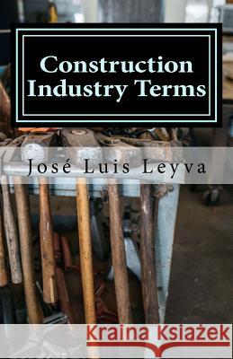 Construction Industry Terms: English-Spanish Construction Glossary Jose Luis Leyva 9781727691955 Createspace Independent Publishing Platform