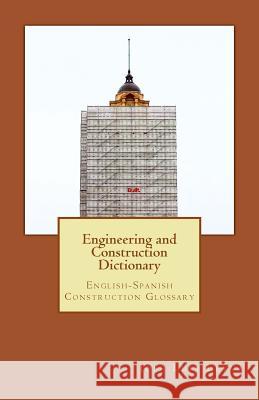 Engineering and Construction Dictionary: English-Spanish Construction Glossary Jose Luis Leyva 9781727692037 Createspace Independent Publishing Platform
