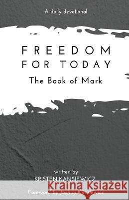 Freedom For Today: The Book of Mark Kansiewicz, Joshua 9781727693713 Createspace Independent Publishing Platform