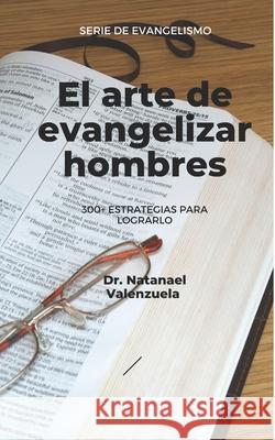 El Arte de Evangelizar Hombres: Recurso para hoy Valenzuela, Natanael 9781727702781 Createspace Independent Publishing Platform