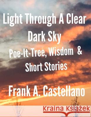 Light Through a Clear Dark Sky: A Collection of Poetry, Inspirational Quotes and Short Stories Frank Castellano 9781727707120