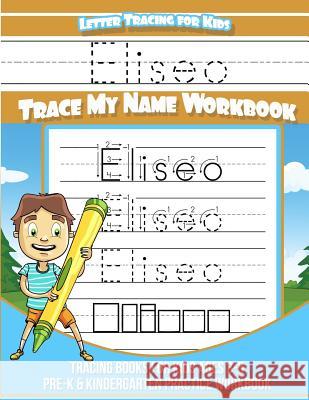Eliseo Letter Tracing for Kids Trace my Name Workbook: Tracing Books for Kids ages 3 - 5 Pre-K & Kindergarten Practice Workbook Davis, Yolie 9781727714074 Createspace Independent Publishing Platform