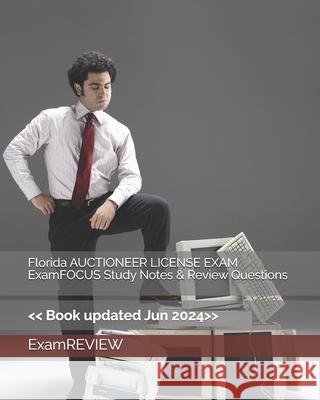 Florida AUCTIONEER LICENSE EXAM ExamFOCUS Study Notes & Review Questions Examreview 9781727714968