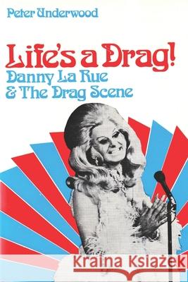 Life's a Drag!: Danny la Rue & The Drag Scene Underwood, Peter 9781727717181