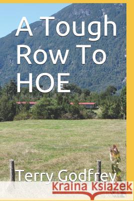 A Tough Row To HOE Godfrey, Terry 9781727718249 Createspace Independent Publishing Platform