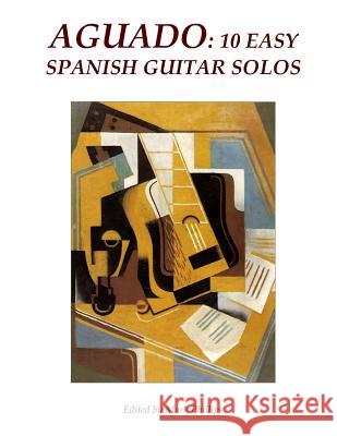 Aguado: 10 Easy Spanish Guitar Solos Dionisio Aguado Mark Phillips 9781727719031 Createspace Independent Publishing Platform