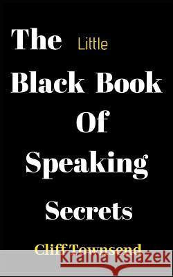 The Little Black Book of Speaking Secrets Cliff Townsend 9781727720457 Createspace Independent Publishing Platform