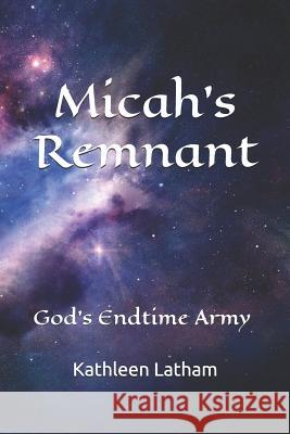 Micah's Remnant: God's Endtime Army Kathleen Latham 9781727720822