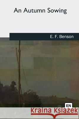 An Autumn Sowing E. F. Benson 9781727724585 Createspace Independent Publishing Platform