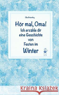 Hör mal, Oma! Ich erzähle dir eine Geschichte von Festen im Winter: Wintergeschichten und Märchen für Kinder Bräunling, Elke 9781727727319