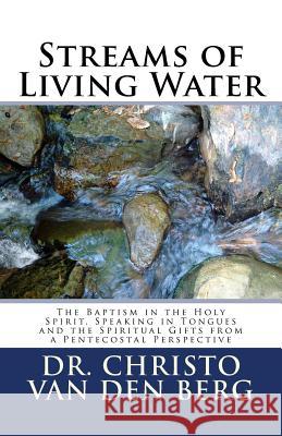 Streams of Living Water: The Baptism in the Holy Spirit, Speaking in Tongues and the Spiritual Gifts from a Pentecostal Perspective Dr Christo Va 9781727728392 Createspace Independent Publishing Platform