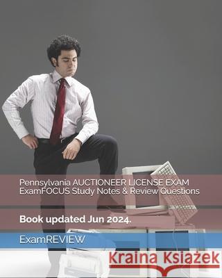 Pennsylvania AUCTIONEER LICENSE EXAM ExamFOCUS Study Notes & Review Questions Examreview 9781727729405