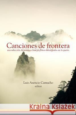 Canciones de frontera: una selección de poemas clásicos chinos tematizados en la guerra Asencio Camacho, Luis 9781727731521 Createspace Independent Publishing Platform