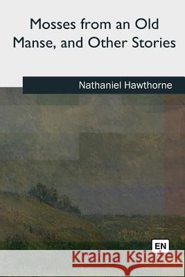 Mosses from an Old Manse, and Other Stories Nathaniel Hawthorne 9781727731958 Createspace Independent Publishing Platform