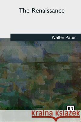 The Renaissance Walter Pater 9781727733129 Createspace Independent Publishing Platform