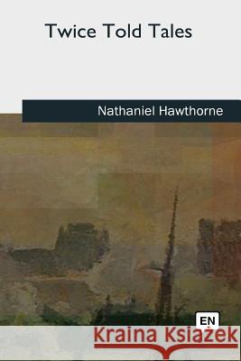 Twice Told Tales Nathaniel Hawthorne 9781727733792 Createspace Independent Publishing Platform