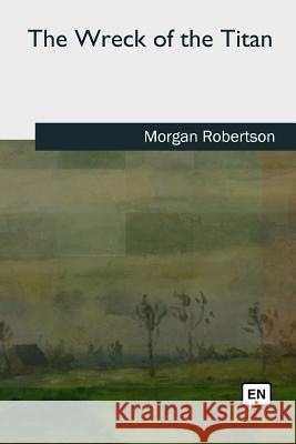 The Wreck of the Titan Morgan Robertson 9781727734096 Createspace Independent Publishing Platform