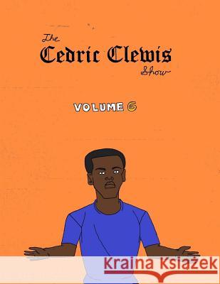 Cedric Clewis Show Volume 6 Cedric Antwan Clewis 9781727736113