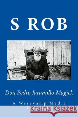 Don Pedro Jaramillo Magick S. Rob 9781727737677 Createspace Independent Publishing Platform