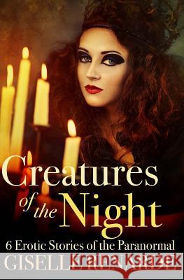 Creatures of the Night: 6 Erotic Stories of the Paranormal Giselle Renarde 9781727738636