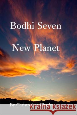 Bodhi Seven: The New Planet Christopher Charles 9781727739954 Createspace Independent Publishing Platform