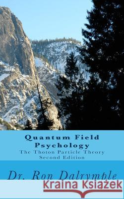 Quantum Field Psychology, Second Edition: The Thoton Particle Theory Dr Ron Dalrymple 9781727740318 Createspace Independent Publishing Platform