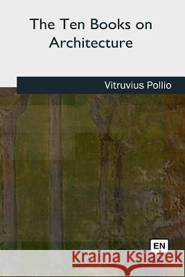 The Ten Books on Architecture Vitruvius Pollio Morris Hick 9781727742473 Createspace Independent Publishing Platform
