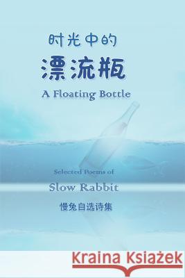 A Floating Bottle -- Selected Chinese and English Poems by Slow Rabbit Slow Rabbit 9781727743364 Createspace Independent Publishing Platform