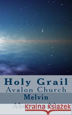 Holy Grail: Avalon Church Melvin L Abercrombie 9781727755985 Createspace Independent Publishing Platform