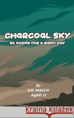 Charcoal Sky: 32 Poems for a Rainy Day O. C. Melon 9781727759440 Createspace Independent Publishing Platform