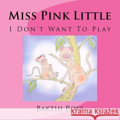 Miss Pink Little: I Don't Want To Play Ross Dr, Bakthi 9781727759754 Createspace Independent Publishing Platform