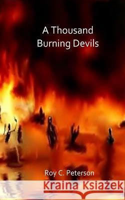 A Thousand Burning Devils Roy C. Peterson 9781727762860 Createspace Independent Publishing Platform