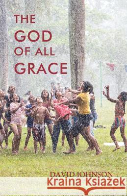 The God of All Grace Dr David a. Johnson 9781727763065