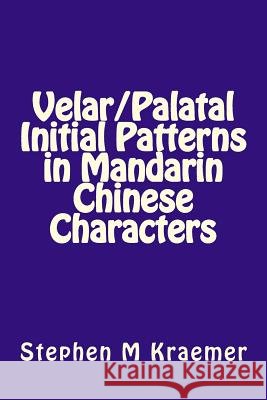 Velar/Palatal Initial Patterns in Mandarin Chinese Characters Stephen M. Kraemer 9781727765717 Createspace Independent Publishing Platform
