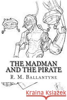 The Madman and the Pirate Robert Michael Ballantyne 9781727772296