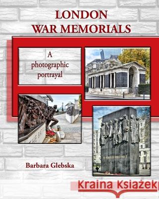 London War Memorials: A photographic portrayal Barbara Glebska, Barbara Glebska 9781727773484 Createspace Independent Publishing Platform