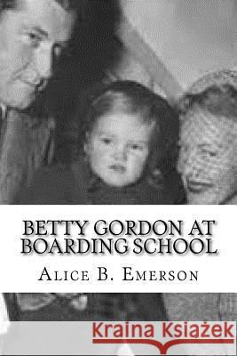 Betty Gordon at Boarding School Alice B. Emerson 9781727774054