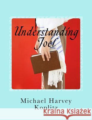 Understanding Joel: A Commentary on the Book of Joel using Ancient Bible Study Methods Koplitz, Michael Harvey 9781727776133 Createspace Independent Publishing Platform