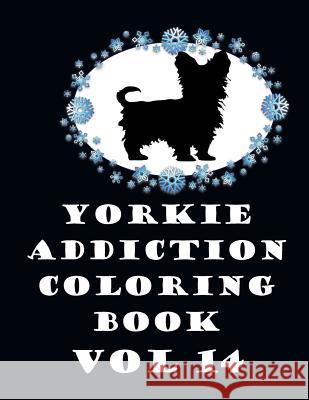 Yorkie Addiction Coloring Book Vol 14 T. Jack 9781727790573
