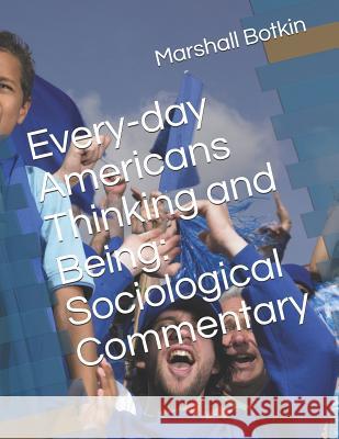 Every-Day Americans Thinking and Being: Sociological Commentary Marshall a. Botkin 9781727796841